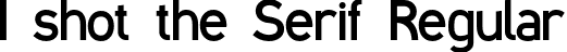 I shot the Serif Regular font - I shot the Serif v1.otf