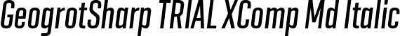 GeogrotSharp TRIAL XComp Md Italic font - GeogrotesqueSharpTRIAL-XCompMdIt.otf