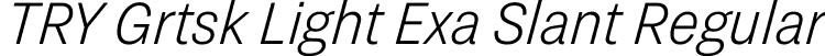 TRY Grtsk Light Exa Slant Regular font - TRYGrtsk-LightExaSlant.ttf