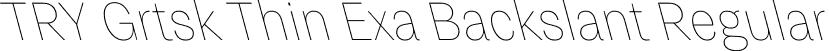 TRY Grtsk Thin Exa Backslant Regular font - TRYGrtsk-ThinExaBackslant.ttf