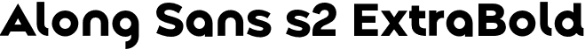 Along Sans s2 ExtraBold font - AlongSanss2-ExtraBold.otf