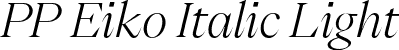 PP Eiko Italic Light font - PPEiko-LightItalic.otf