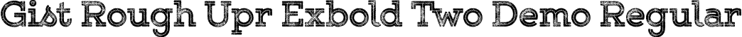 Gist Rough Upr Exbold Two Demo Regular font - GistRoughUprExboldTwoDemo.otf