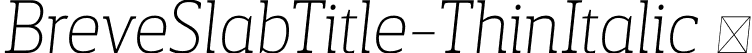 BreveSlabTitle-ThinItalic  font - Breve Slab Title Thin Italic.otf