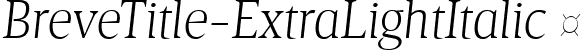 BreveTitle-ExtraLightItalic  font - Breve Title Extra Light Italic.ttf