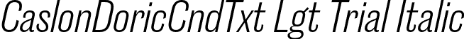 CaslonDoricCndTxt Lgt Trial Italic font - CaslonDoricCondensedText-LightItalic-Trial.otf